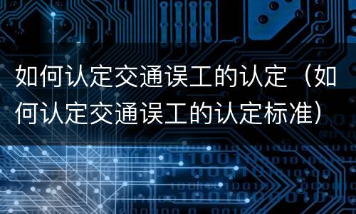 如何认定交通误工的认定（如何认定交通误工的认定标准）