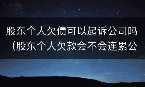 股东个人欠债可以起诉公司吗（股东个人欠款会不会连累公司）
