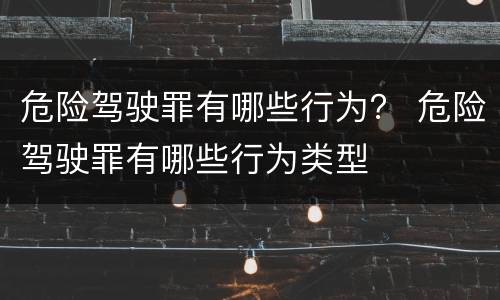 危险驾驶罪有哪些行为？ 危险驾驶罪有哪些行为类型