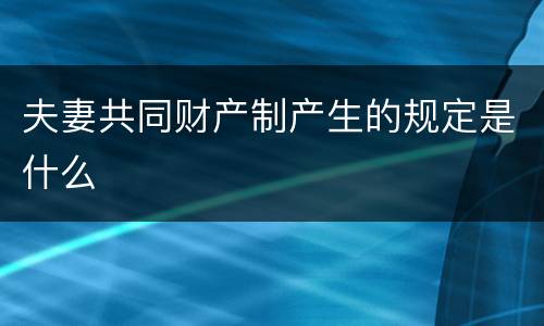 夫妻共同财产制产生的规定是什么