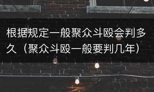 根据规定一般聚众斗殴会判多久（聚众斗殴一般要判几年）