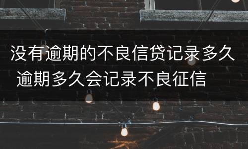 没有逾期的不良信贷记录多久 逾期多久会记录不良征信