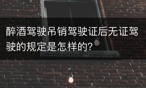 醉酒驾驶吊销驾驶证后无证驾驶的规定是怎样的？