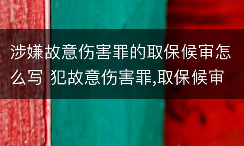 涉嫌故意伤害罪的取保候审怎么写 犯故意伤害罪,取保候审申请书
