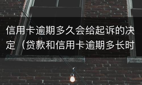 信用卡逾期多久会给起诉的决定（贷款和信用卡逾期多长时间会移交法院）