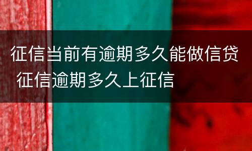 征信当前有逾期多久能做信贷 征信逾期多久上征信