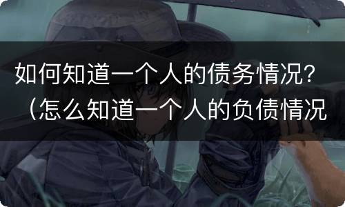 如何知道一个人的债务情况？（怎么知道一个人的负债情况）