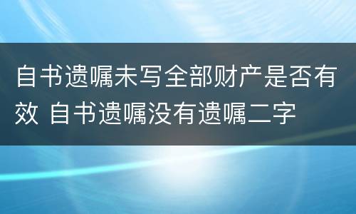 自书遗嘱未写全部财产是否有效 自书遗嘱没有遗嘱二字