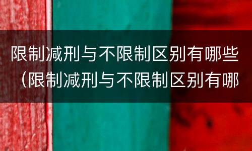 限制减刑与不限制区别有哪些（限制减刑与不限制区别有哪些呢）