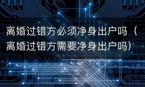 离婚过错方必须净身出户吗（离婚过错方需要净身出户吗）