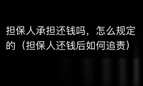 担保人承担还钱吗，怎么规定的（担保人还钱后如何追责）