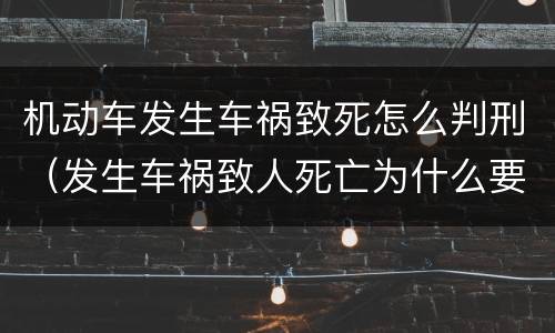 机动车发生车祸致死怎么判刑（发生车祸致人死亡为什么要判刑）