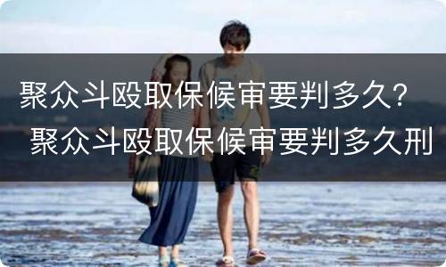 聚众斗殴取保候审要判多久？ 聚众斗殴取保候审要判多久刑