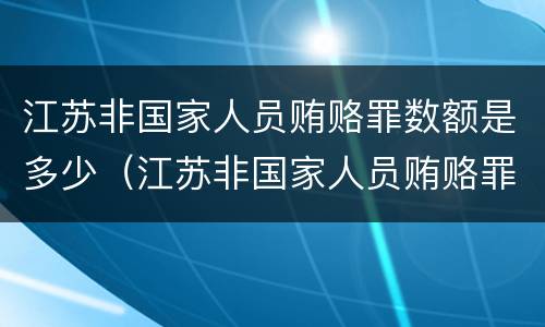 江苏非国家人员贿赂罪数额是多少（江苏非国家人员贿赂罪数额是多少万）