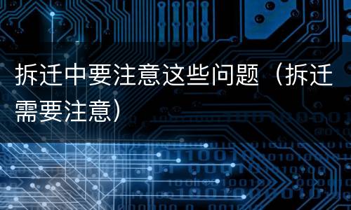 拆迁中要注意这些问题（拆迁需要注意）