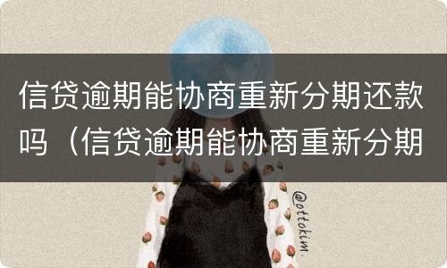 信贷逾期能协商重新分期还款吗（信贷逾期能协商重新分期还款吗）