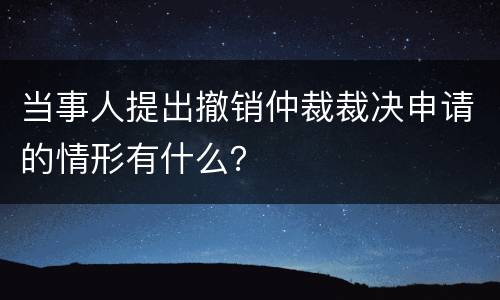 当事人提出撤销仲裁裁决申请的情形有什么？