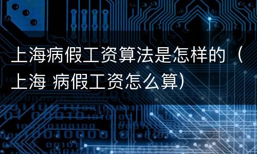 上海病假工资算法是怎样的（上海 病假工资怎么算）