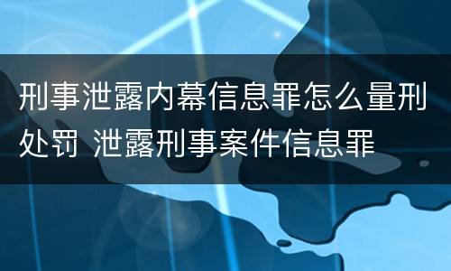刑事泄露内幕信息罪怎么量刑处罚 泄露刑事案件信息罪