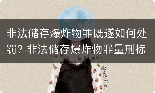 非法储存爆炸物罪既遂如何处罚? 非法储存爆炸物罪量刑标准