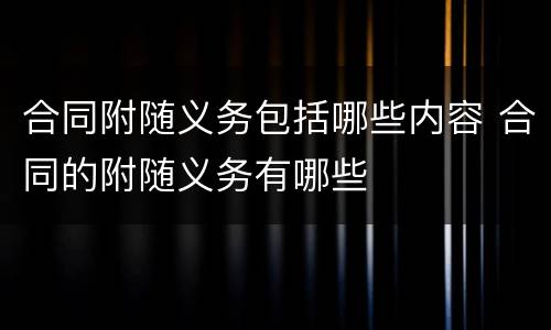 合同附随义务包括哪些内容 合同的附随义务有哪些