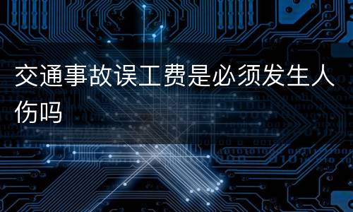 交通事故误工费是必须发生人伤吗