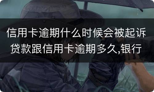 信用卡逾期什么时候会被起诉 贷款跟信用卡逾期多久,银行会起诉