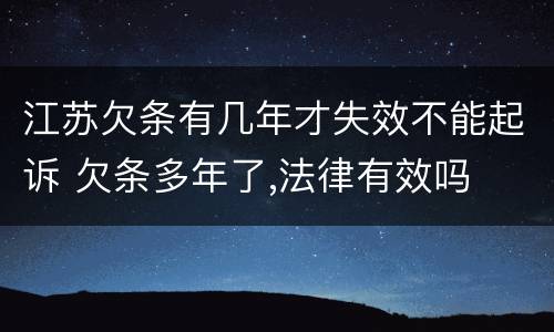江苏欠条有几年才失效不能起诉 欠条多年了,法律有效吗