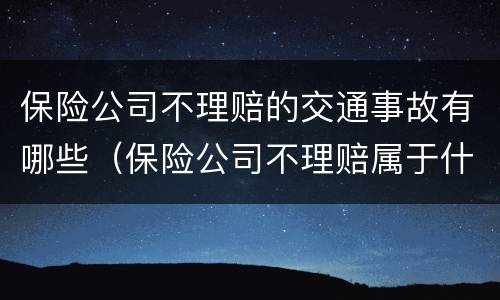 保险公司不理赔的交通事故有哪些（保险公司不理赔属于什么诉讼?）