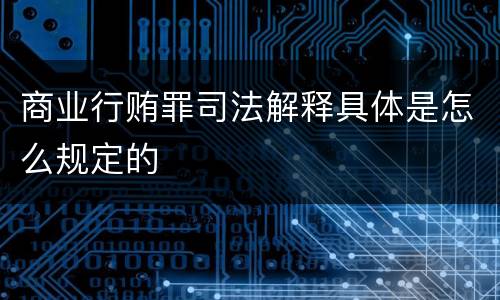 商业行贿罪司法解释具体是怎么规定的