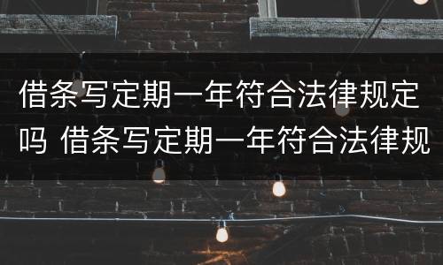 借条写定期一年符合法律规定吗 借条写定期一年符合法律规定吗有效吗