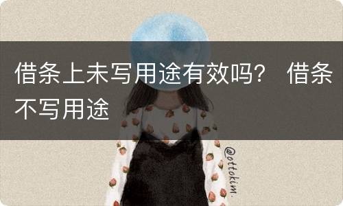 借条上未写用途有效吗？ 借条不写用途