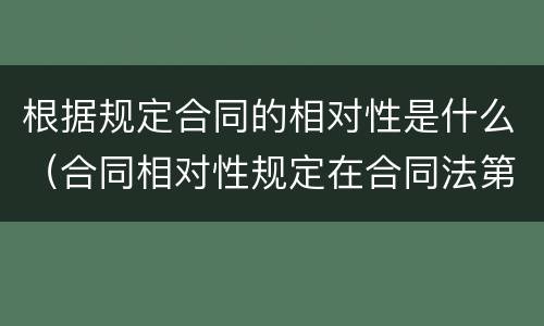 根据规定合同的相对性是什么（合同相对性规定在合同法第几条）
