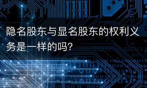 隐名股东与显名股东的权利义务是一样的吗？