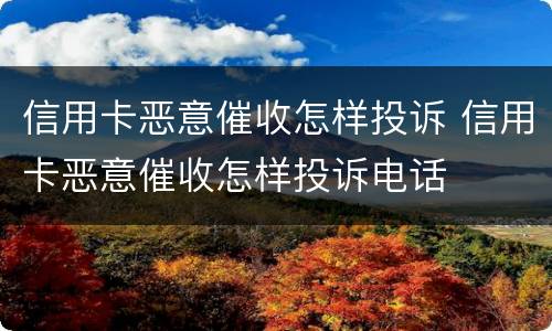 信用卡恶意催收怎样投诉 信用卡恶意催收怎样投诉电话