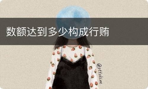 数额达到多少构成行贿