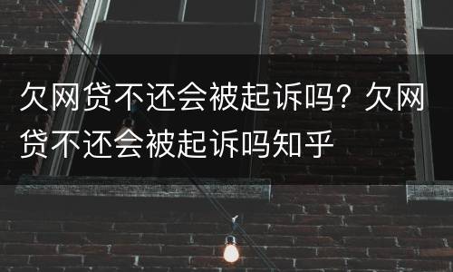 欠网贷不还会被起诉吗? 欠网贷不还会被起诉吗知乎