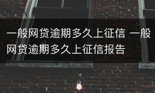 一般网贷逾期多久上征信 一般网贷逾期多久上征信报告