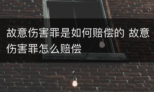 故意伤害罪是如何赔偿的 故意伤害罪怎么赔偿