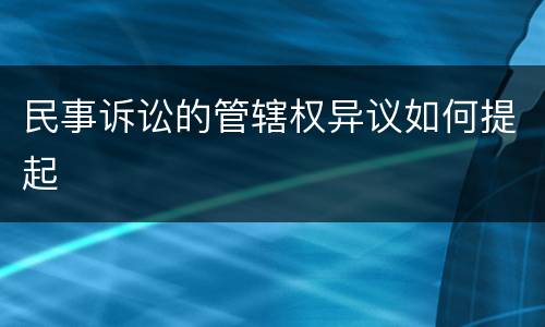 民事诉讼的管辖权异议如何提起