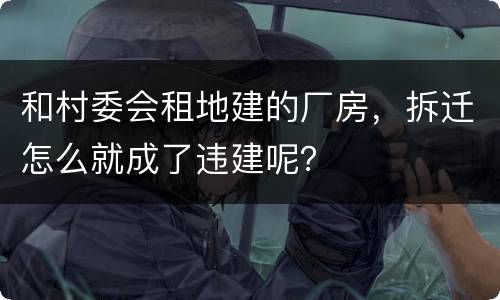 和村委会租地建的厂房，拆迁怎么就成了违建呢？