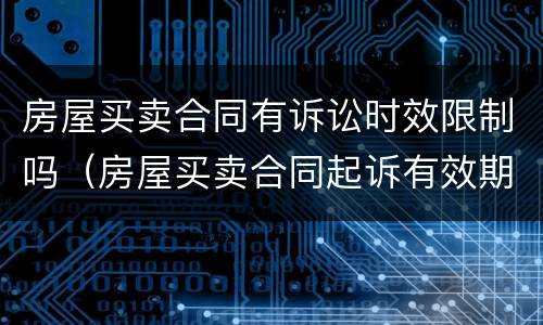 房屋买卖合同有诉讼时效限制吗（房屋买卖合同起诉有效期）