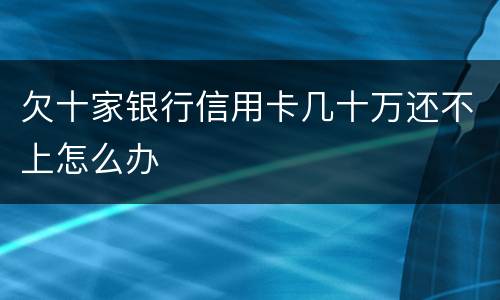 欠十家银行信用卡几十万还不上怎么办