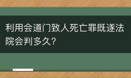 利用会道门致人死亡罪既遂法院会判多久?