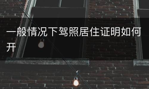 一般情况下驾照居住证明如何开