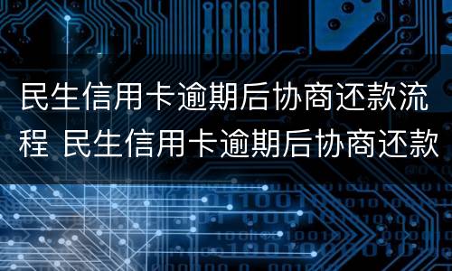 民生信用卡逾期后协商还款流程 民生信用卡逾期后协商还款流程图片