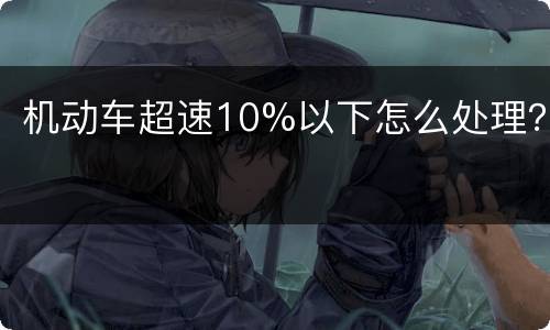 机动车超速10%以下怎么处理？