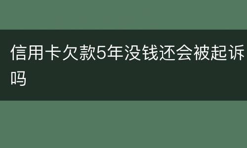 信用卡欠款5年没钱还会被起诉吗