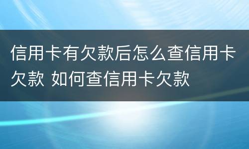 信用卡有欠款后怎么查信用卡欠款 如何查信用卡欠款