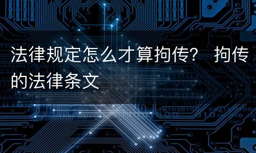 法律规定怎么才算拘传？ 拘传的法律条文